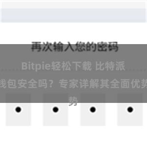 Bitpie轻松下载 比特派钱包安全吗？专家详解其全面优势