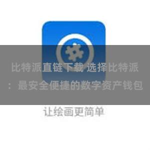 比特派直链下载 选择比特派：最安全便捷的数字资产钱包