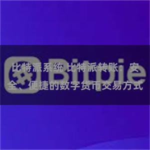 比特派系统 比特派转账：安全、便捷的数字货币交易方式