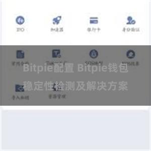 Bitpie配置 Bitpie钱包稳定性检测及解决方案