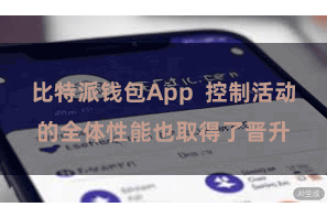 比特派钱包App  控制活动的全体性能也取得了晋升