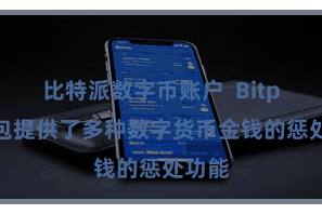 比特派数字币账户  Bitpie钱包提供了多种数字货币金钱的惩处功能