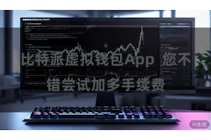比特派虚拟钱包App  您不错尝试加多手续费
