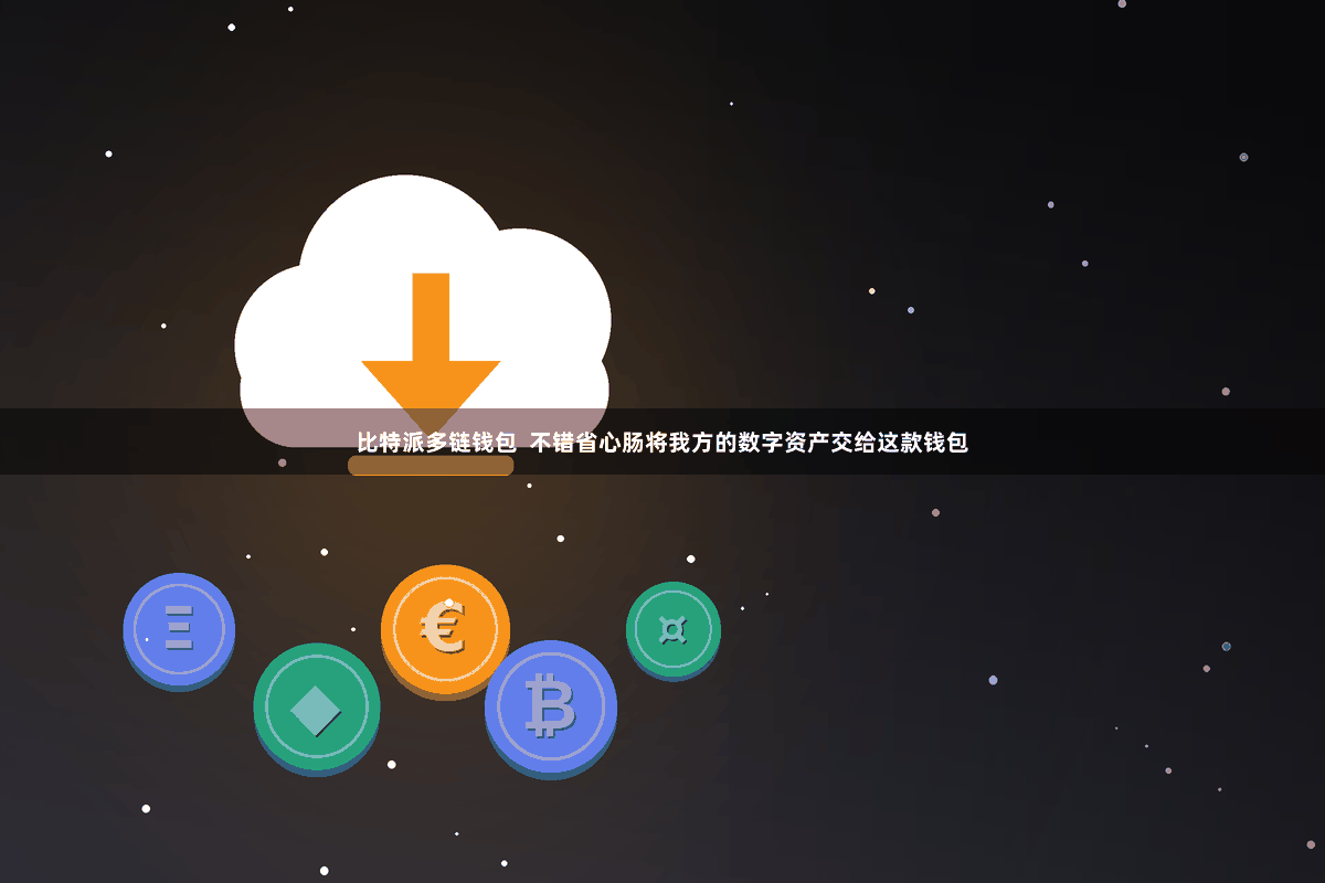 比特派多链钱包  不错省心肠将我方的数字资产交给这款钱包